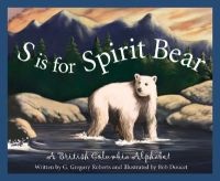 S Is for Spirit Bear - A British Columbia Alphabet (Hardcover) - G Gregory Roberts Photo