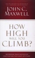 How High Will You Climb? - Determine Your Success by Cultivating the Right Attitude (Hardcover) - John C Maxwell Photo