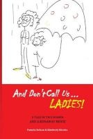 And Don't Call Us Ladies! - A Tale of Two Women and a Runaway Movie (Paperback) - Pamela Nelson Photo