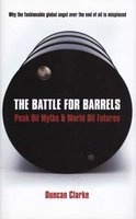 The Battle for Barrels - Peak Oil Myths and World Oil Futures (Hardcover) - Duncan Clarke Photo
