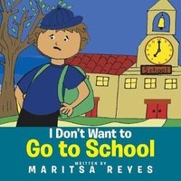 I Don't Want to Go to School (Paperback) - Maritsa Reyes Photo