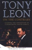 On The Contrary - Leading The Opposition In A Democtratic South Africa (Hardcover) - Tony Leon Photo