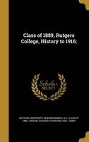 Class of 1889, Rutgers College, History to 1916; (Hardcover) - New Brunswick N J Rutgers University Photo