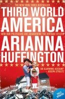 Third World America - How Our Politicians are Abandoning the Average Citizen (Paperback) - Arianna Huffington Photo