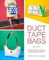 Duct Tape Bags - 40 Projects for Totes, Clutches, Messenger Bags, and Bowlers (Paperback) - Richela Fabian Morgan Photo