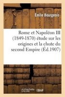 Rome Et Napoleon III (1849-1870) Etude Sur Les Origines Et La Chute Du Second Empire (French, Paperback) - Bourgeois E Photo