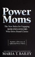 Power Moms - The New Rules for Engaging Mom Influencers Who Drive Brand Choice (Hardcover) - Maria T Bailey Photo