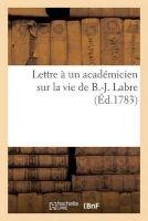Lettre a Un Academicien Sur La Vie de B.-J. Labre (French, Paperback) - Sans Auteur Photo