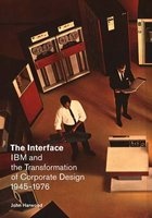 The Interface - IBM and the Transformation of Corporate Design, 1945-1976 (Paperback) - John Harwood Photo