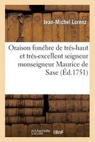 Oraison Funebre de Tres-Haut Et Tres-Excellent Seigneur Monseigneur Maurice de Saxe (French, Paperback) - Lorenz J M Photo