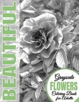 Beautiful Grayscale Flowers Adult Coloring Book - Grayscale Coloring) (Art Therapy) (Adult Coloring Book) (Realistic Photo Coloring) (Relaxation) (Paperback) - Beautiful Grayscale Coloring Books Photo