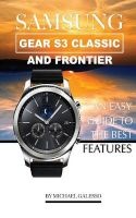 Samsung Gear S3 Classic and Frontier - An Easy Guide to Best Features (Paperback) - Michael Galleso Photo