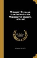University Sermons, Preached Before the University of Glasgow, 1873-1898 (Hardcover) - John 1820 1898 Caird Photo
