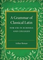 A Grammar of Classical Latin - For Use in Schools and Colleges (Paperback) - Arthur Sloman Photo