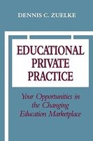 Educational Private Practice - Your Opportunities in the Changing Education Marketplace (Paperback) - Dennis C Zuelke Photo