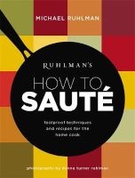 Ruhlman's How to Saute - Foolproof Techniques and Recipes for the Home Cook (Hardcover) - Michael Ruhlman Photo