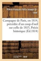 Campagne de Paris, En 1814, Precedee D'Un Coup D'Oeil Sur Celle de 1813, Ou Precis Historique (French, Paperback) - Giraud P F F J Photo