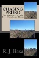 Chasing Pedro - The Discovery of the Lost Dutchman Mine. (Paperback) - R J Baxa Photo