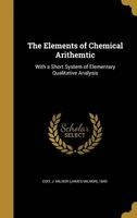 The Elements of Chemical Arithemtic - With a Short System of Elementary Qualitative Analysis (Hardcover) - J Milnor James Milnor 1845 Coit Photo