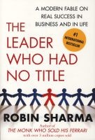 The Leader Who Had No Title - A Modern Fable on Real Success in Business and in Life (Paperback) - Robin Sharma Photo