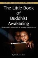 The Little Book of Buddhist Awakening - The Buddha's Instructions on Attaining Enlightenment (Paperback) - Eric K Van Horn Photo