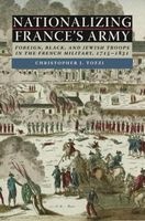 Nationalizing France's Army - Foreign, Black, and Jewish Troops in the French Military, 1715-1831 (Hardcover) - Christopher J Tozzi Photo