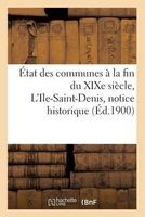 Etat Des Communes a la Fin Du Xixe Siecle. L'Ile-Saint-Denis: Notice Historique (French, Paperback) - Fernand Bournon Photo