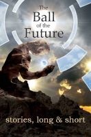 The Ball of the Future - Stories, Long and Short (Paperback) - Kay Green Photo