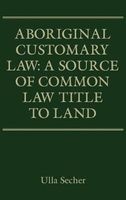 Aboriginal Customary Law - A Source of Common Law Title to Land (Hardcover, New) - Ulla Secher Photo