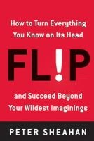 Flip - How to Turn Everything You Know on Its Head--And Succeed Beyond Your Wildest Imaginings (Paperback) - Peter Sheahan Photo