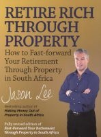 Retire Rich Through Property - How to Fast-Forward Your Retirement Through Property in South Africa (Paperback) - Jason Lee Photo