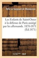 Les Enfants de Saint-Omer a la Defense de Paris Assiege Par Les Allemands. 1870-1871 (French, Paperback) - Le Sergeant F Photo