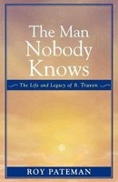 The Man Nobody Knows - The Life and Legacy of B. Traven (Paperback, New) - Roy Pateman Photo