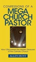 Confessions of a Mega Church Pastor - How I Discovered the Hidden Treasures of the Catholic Church (Hardcover) - Allen R Hunt Photo