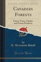 Canadian Forests - Forest Trees, Timber and Forest Products (Classic Reprint) (Paperback) - H Beaumont Small Photo