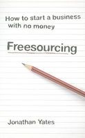 Freesourcing - How to Start a Business with No Money (Paperback) - Jonathan RS Yates Photo
