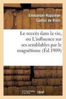 Le Succes Dans La Vie, Ou L Influence Sur Ses Semblables Par Le Magnetisme, L Hypnotisme (French, Paperback) - Santini De Riols E N Photo
