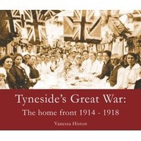Tyneside's Great War - The Home Front 1914-1918 (Paperback) - Vanessa Histon Photo