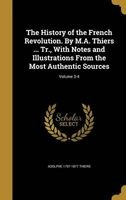 The History of the French Revolution. by M.A. Thiers ... Tr., with Notes and Illustrations from the Most Authentic Sources; Volume 3-4 (Hardcover) - Adolphe 1797 1877 Thiers Photo