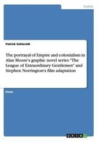 The Portrayal of Empire and Colonialism in Alan Moore's Graphic Novel Series the League of Extraordinary Gentlemen and Stephen Norrington's Film Adaptation (Paperback) - Patrick Schlereth Photo
