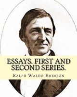 Essays. First and Second Series. by - : (Essays)  (May 25, 1803 - April 27, 1882), Known Professionally as Waldo Emerson, Was an American Essayist, Lecturer, and Poet Who Led the Transcendentalist Movement of the Mid-1 (Paperback) - Ralph Waldo Emerson Photo