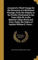 Journal of a Third Voyage for the Discovery of a Northwest Passage, from the Atlantic to the Pacific; Performed in the Years 1824-25, in His Majesty's Ships Hecla and Fury, Under the Orders of Captain William E. Parry .. (Hardcover) - William Edward Sir P Photo