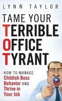 Tame Your Terrible Office Tyrant - How to Manage Childish Boss Behavior and Thrive in Your Job (Hardcover) - Lynn Taylor Photo