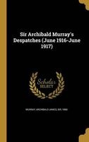 Sir Archibald Murray's Despatches (June 1916-June 1917) (Hardcover) - Archibald James Sir Murray Photo