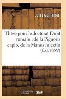 These Pour Le Doctorat Par Jules Guillemot, Droit Romain: de La Pignoris Capio de La Manus Injectio (French, Paperback) - Guillemot J Photo