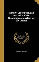 History, Description and Statistics of the Bloomingdale Asylum for the Insane (Hardcover) - Pliny 1809 1892 Earle Photo