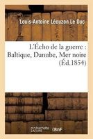 L'Echo de La Guerre - Baltique, Danube, Mer Noire (French, Paperback) - Leouzon Le Duc L A Photo