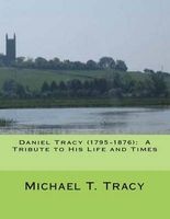 Daniel Tracy (1795-1876) - A Tribute to His Life and Times (Paperback) - Michael T Tracy Photo