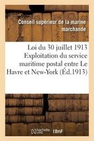 Loi Du 30 Juillet 1913. Exploitation Du Service Maritime Postal Entre Le Havre Et New-York (French, Paperback) - France Marine Marchande Photo