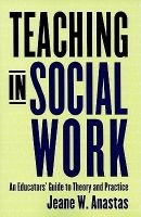 Teaching in Social Work - An Educators' Guide to Theory and Practice (Paperback) - Jeane W Anastas Photo